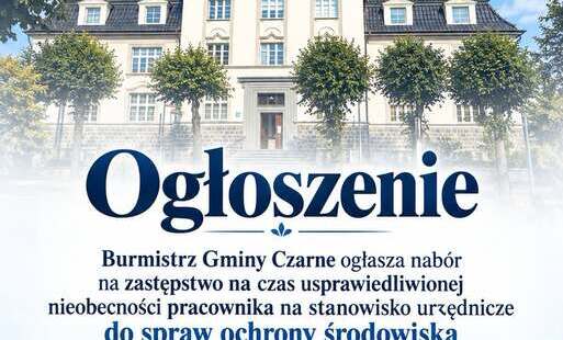 Zdjęcie do Gmina Czarne. Ogłoszenie o naborze Burmistrz Gminy Czarne ogłasza nab&oacute;r na zastępstwo na czas usprawiedliwionej nieobecności pracownika na stanowisko urzędnicze do spraw ochrony środowiska w Urzędzie Miasta i Gminy Czarne